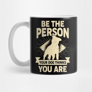 Be The Person Your Dog Thinks You Are Mug